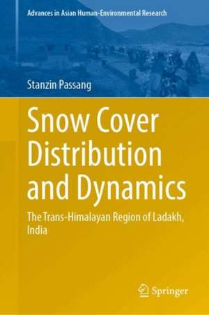 Snow Cover Distribution and Dynamics: The Trans-Himalayan Region of Ladakh, India de Stanzin Passang