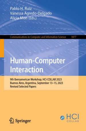 Human-Computer Interaction: 9th Iberoamerican Workshop, HCI-COLLAB 2023, Buenos Aires, Argentina, September 13–15, 2023, Revised Selected Papers de Pablo H. Ruiz