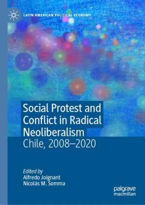 Social Protest and Conflict in Radical Neoliberalism: Chile, 2008–2020 de Alfredo Joignant