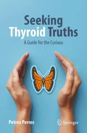 Seeking Thyroid Truths: A Guide for the Curious de Petros Perros