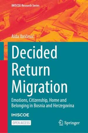 Decided Return Migration: Emotions, Citizenship, Home and Belonging in Bosnia and Herzegovina de Aida Ibričević