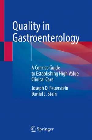 Quality in Gastroenterology: A Concise Guide to Establishing High Value Clinical Care de Joseph D. Feuerstein