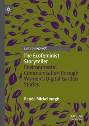 The Ecofeminist Storyteller: Environmental Communication through Women's Digital Garden Stories de Renée Mickelburgh