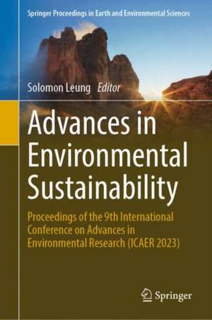 Advances in Environmental Sustainability: Proceedings of the 9th International Conference on Advances in Environment Research (ICAER 2023) de Solomon Leung