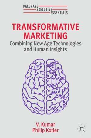 Transformative Marketing: Combining New Age Technologies and Human Insights de V. Kumar