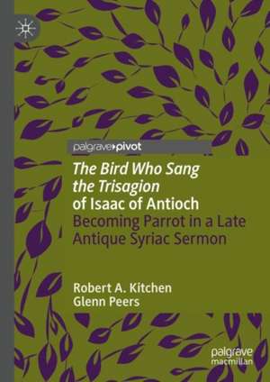 'The Bird Who Sang the Trisagion' of Isaac of Antioch: Becoming Parrot in a Late Antique Syriac Sermon de Robert A. Kitchen