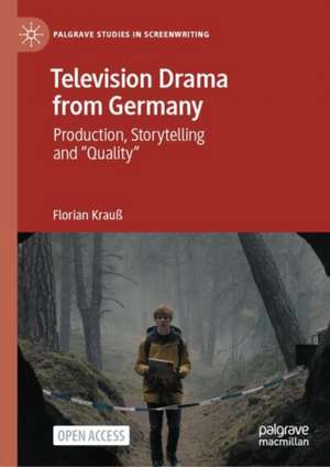 Television Drama from Germany: Production, Storytelling and "Quality" de Florian Krauß