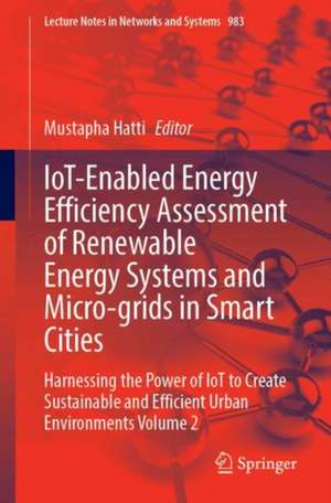 IoT-Enabled Energy Efficiency Assessment of Renewable Energy Systems and Micro-grids in Smart Cities: Harnessing the Power of IoT to Create Sustainable and Efficient Urban Environments Volume 2 de Mustapha Hatti