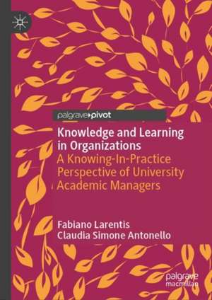 Knowledge and Learning in Organizations: A Knowing-In-Practice Perspective of University Academic Managers de Fabiano Larentis