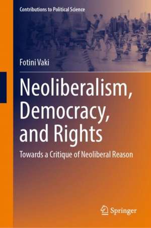 Neoliberalism, Democracy, and Rights: Towards a Critique of Neoliberal Reason de Fotini Vaki