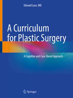 A Curriculum for Plastic Surgery: A Cognitive and Case-Based Approach de Edward Luce