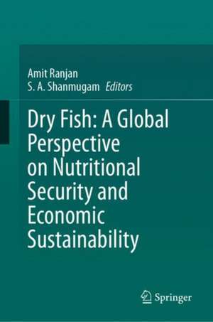 Dry Fish: A Global Perspective on Nutritional Security and Economic Sustainability de Amit Ranjan