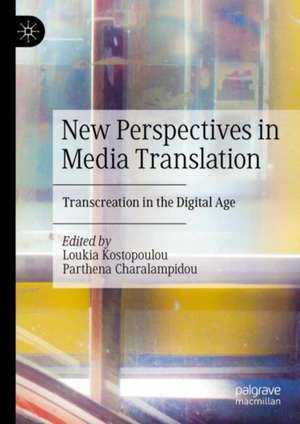 New Perspectives in Media Translation: Transcreation in the Digital Age de Loukia Kostopoulou