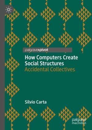 How Computers Create Social Structures: Accidental Collectives de Silvio Carta