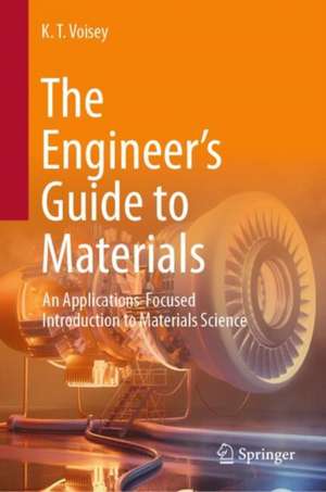 The Engineer’s Guide to Materials: An Applications-Focused Introduction to Materials Science de K. T. Voisey