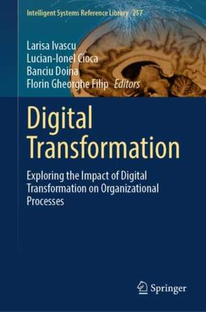 Digital Transformation: Exploring the Impact of Digital Transformation on Organizational Processes de Larisa Ivascu