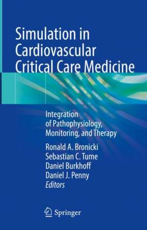 Simulation in Cardiovascular Critical Care Medicine: Integration of Pathophysiology, Monitoring, and Therapy de Ronald A. Bronicki