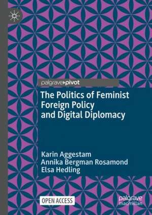 The Politics of Feminist Foreign Policy and Digital Diplomacy de Karin Aggestam