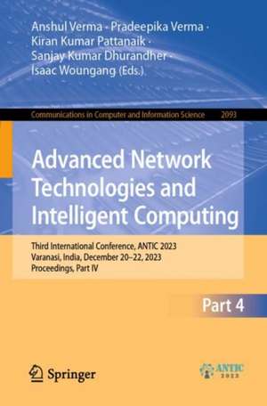 Advanced Network Technologies and Intelligent Computing: Third International Conference, ANTIC 2023, Varanasi, India, December 20-22, 2023, Proceedings, Part IV de Anshul Verma