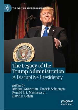 The Legacy of the Trump Administration: A Disruptive Presidency de Michael Grossman