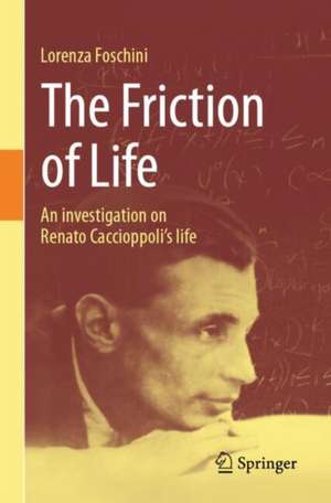 The Friction of Life: An investigation on Renato Caccioppoli's life de Lorenza Foschini