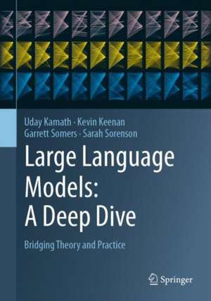 Large Language Models: A Deep Dive: Bridging Theory and Practice de Uday Kamath