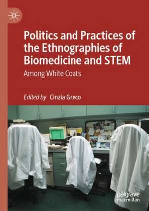 Politics and Practices of the Ethnographies of Biomedicine and STEM: Among White Coats de Cinzia Greco