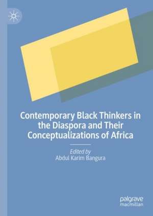 Contemporary Black Thinkers in the Diaspora and Their Conceptualizations of Africa de Abdul Karim Bangura