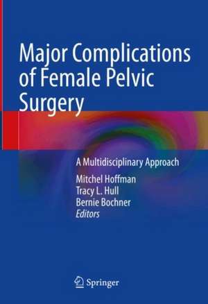 Major Complications of Female Pelvic Surgery: A Multidisciplinary Approach de Mitchel Hoffman