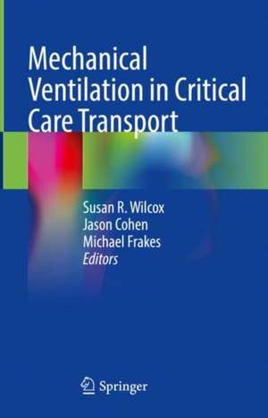 Mechanical Ventilation in Critical Care Transport de Susan R. Wilcox