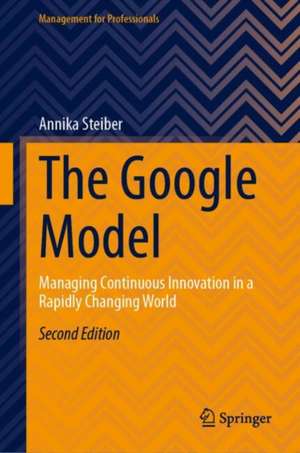 The Google Model: Managing Continuous Innovation in a Rapidly Changing World de Annika Steiber