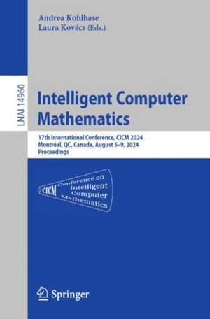 Intelligent Computer Mathematics: 17th International Conference, CICM 2024, Montréal, QC, Canada, August 5–9, 2024, Proceedings de Andrea Kohlhase