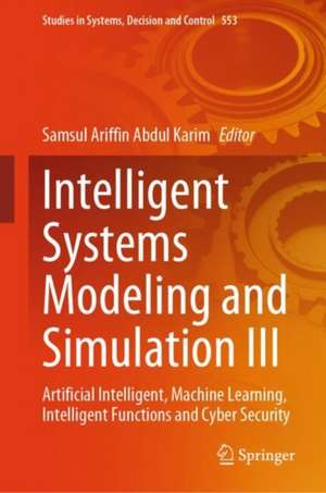 Intelligent Systems Modeling and Simulation III: Artificial Intelligent, Machine Learning, Intelligent Functions and Cyber Security de Samsul Ariffin Abdul Karim