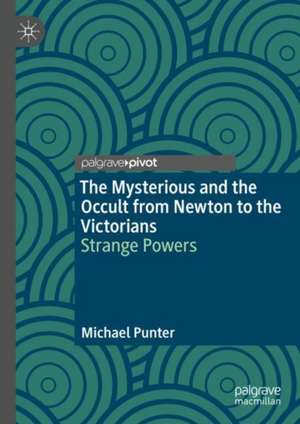 The Mysterious and the Occult from Newton to the Victorians: Strange Powers de Michael Punter