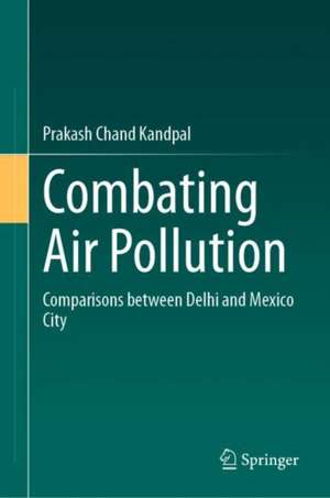 Combating Air Pollution: Comparisons between Delhi and Mexico City de Prakash Chand Kandpal