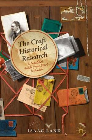 The Craft of Historical Research: A Practical Guide from Start to Finish de Isaac Land