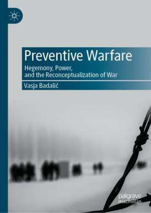 Preventive Warfare: Hegemony, Power, and the Reconceptualization of War de Vasja Badalič