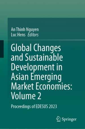 Global Changes and Sustainable Development in Asian Emerging Market Economies: Vol 2: Proceedings of EDESUS 2023 de An Thinh Nguyen