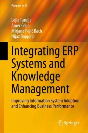 Integrating ERP Systems and Knowledge Management: Improving Information System Adoption and Enhancing Business Performance de Lejla Turulja