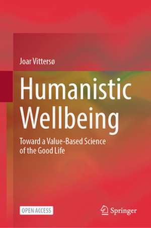 Humanistic Wellbeing: Toward a Value-Based Science of the Good Life de Joar Vittersø