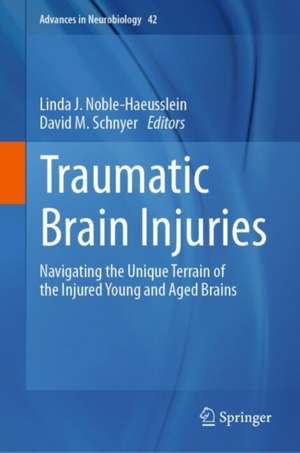 Traumatic Brain Injuries: Navigating the Unique Terrain of the Injured Young and Aged Brains de Linda J. Noble-Haeusslein