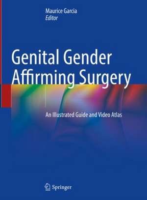 Genital Gender Affirming Surgery: An Illustrated Guide and Video Atlas de Maurice Garcia