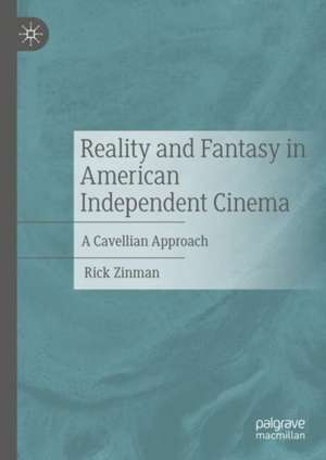 Reality and Fantasy in American Independent Cinema: A Cavellian Approach de Rick Zinman