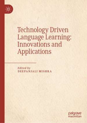 Technology Driven Language Learning: Innovations and Applications de Deepanjali Mishra