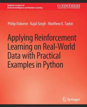 Applying Reinforcement Learning on Real-World Data with Practical Examples in Python de Philip Osborne