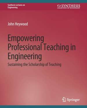 Empowering Professional Teaching in Engineering: Sustaining the Scholarship of Teaching de John Heywood