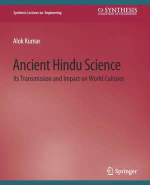 Ancient Hindu Science: Its Transmission and Impact on World Cultures de Alok Kumar