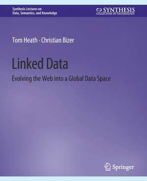 Linked Data: Evolving the Web into a Global Data Space de Tom Heath