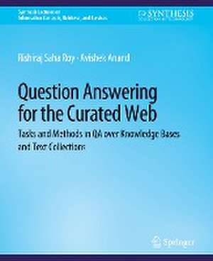 Question Answering for the Curated Web: Tasks and Methods in QA over Knowledge Bases and Text Collections de Rishiraj Saha Roy