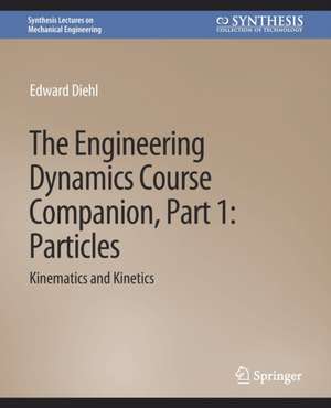 The Engineering Dynamics Course Companion, Part 1: ParticlesKinematics and Kinetics de Edward Diehl